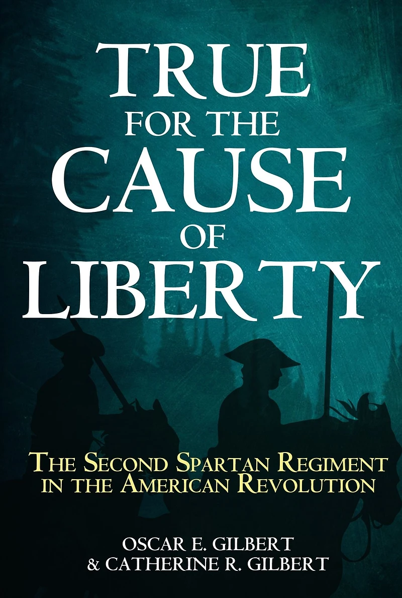 True for the Cause of Liberty: Second Spartan Regiment American Revolution