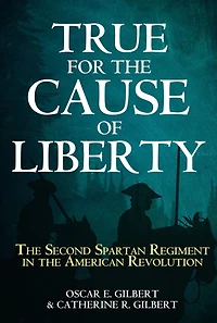 True for the Cause of Liberty: Second Spartan Regiment American Revolution