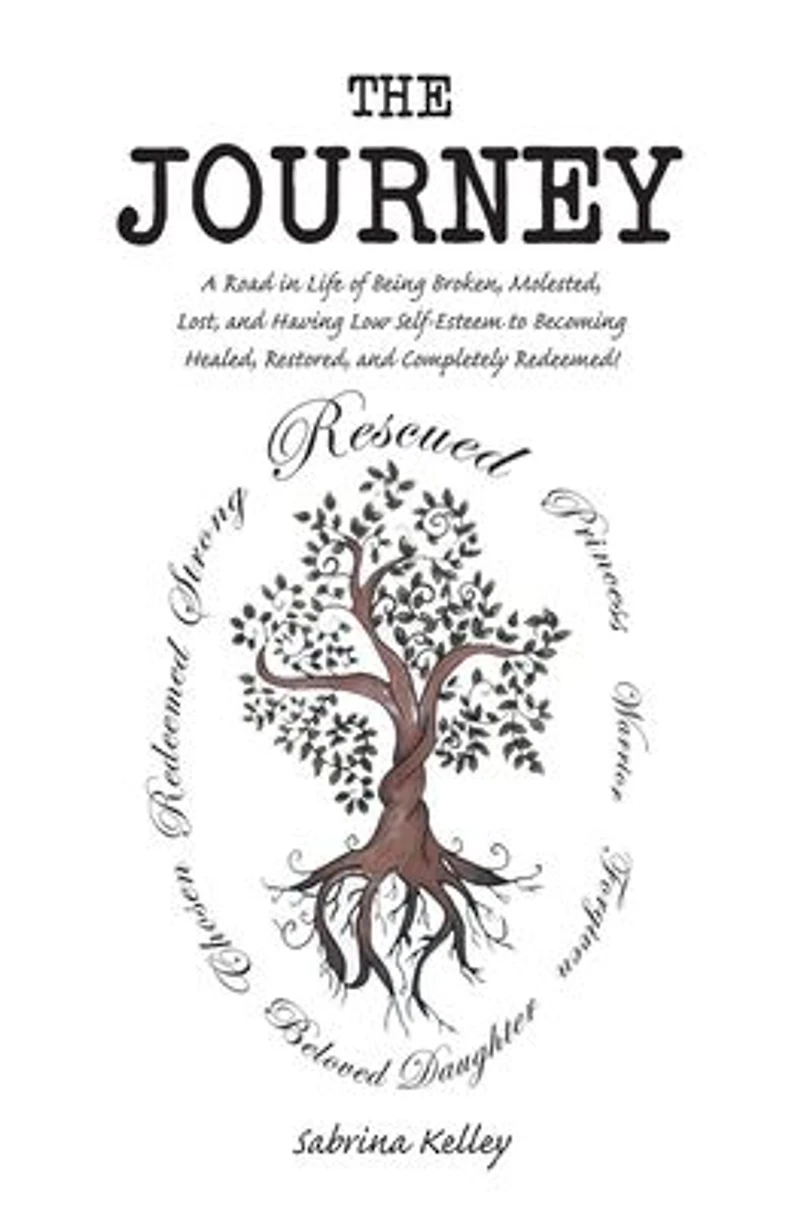 The Journey: A Road Life of Being Broken, Molested, Lost, and Having Low Self-Esteem to Becoming Healed, Restored, Completely Redeemed!