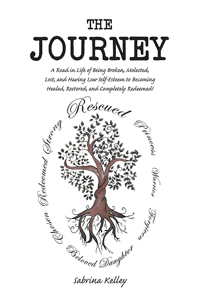 The Journey: A Road Life of Being Broken, Molested, Lost, and Having Low Self-Esteem to Becoming Healed, Restored, Completely Redeemed!