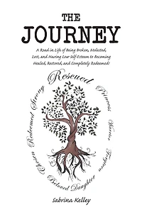 The Journey: A Road Life of Being Broken, Molested, Lost, and Having Low Self-Esteem to Becoming Healed, Restored, Completely Redeemed!
