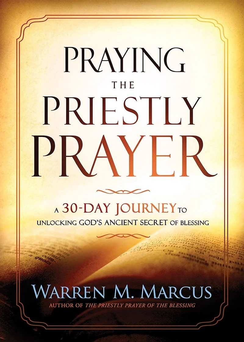 Praying the Priestly Prayer: A 30-Day Journey to Unlocking God's Ancient Secret of Blessing