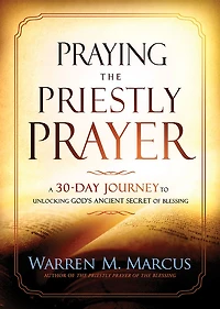 Praying the Priestly Prayer: A 30-Day Journey to Unlocking God's Ancient Secret of Blessing