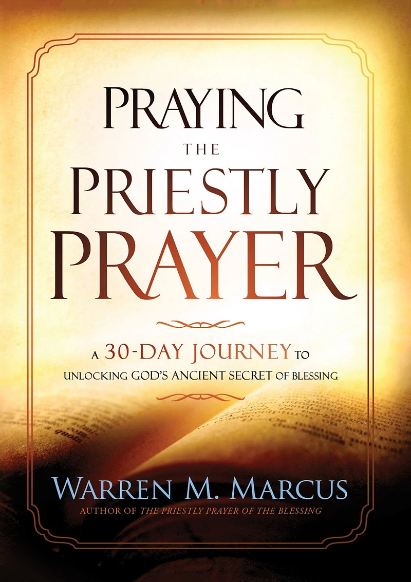 Praying the Priestly Prayer: A 30-Day Journey to Unlocking God's Ancient Secret of Blessing