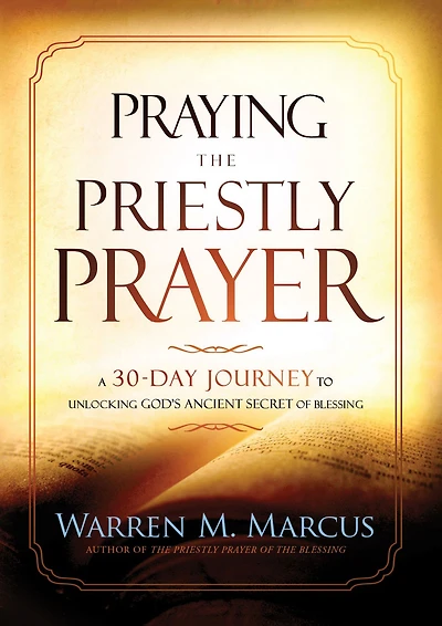Praying the Priestly Prayer: A 30-Day Journey to Unlocking God's Ancient Secret of Blessing