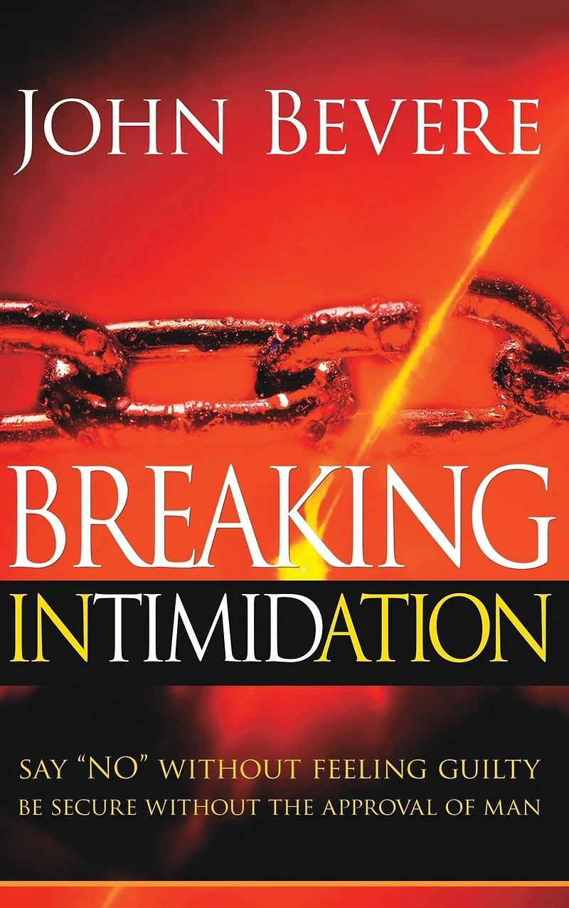 Breaking Intimidation: Say "No" Without Feeling Guilty. Be Secure the Approval of Man.