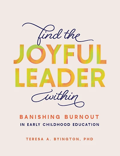 Find the Joyful Leader Within: Banishing Burnout Early Childhood Education