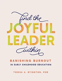 Find the Joyful Leader Within: Banishing Burnout Early Childhood Education