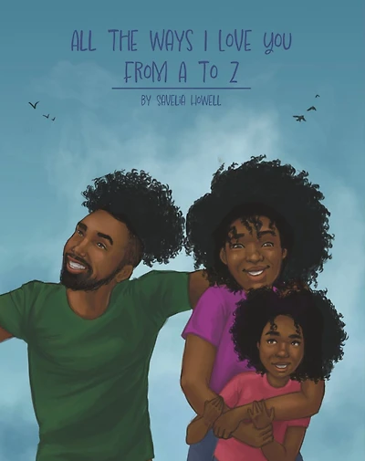 All the Ways I Love You, From A to Z: An Alphabet Poem to Inspire, Empower, and Uplift
