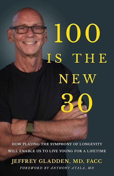 100 IS THE NEW 30: HOW PLAYING THE SYMPHONY OF LONGEVITY WILL ENABLE US TO LIVE YOUNG FOR A LIFETIME