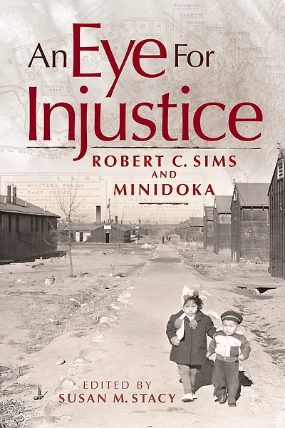 An Eye for Injustice: Robert C. Sims and Minidoka