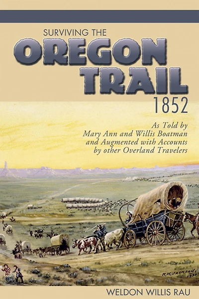 Surviving the Oregon Trail, 1852: As Told by Mary Ann and Willis Boatman Augmented with Accounts other Overland Travelers