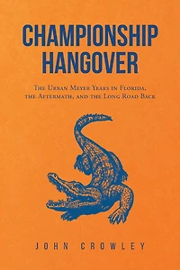 Championship Hangover: The Urban Meyer Years in Florida, the Aftermath, and the Long Road Back.