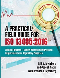 A Practical Field Guide for ISO 13485:2016: Medical Devices--Quality Management Systems--Requirements Regulatory Purposes
