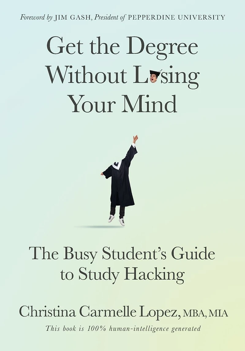 Get The Degree Without Losing Your Mind: Busy Student's Guide to Study Hacking