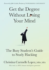 Get The Degree Without Losing Your Mind: Busy Student's Guide to Study Hacking
