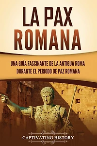 la Pax Romana: Una guía fascinante de antigua Roma durante el periodo paz romana