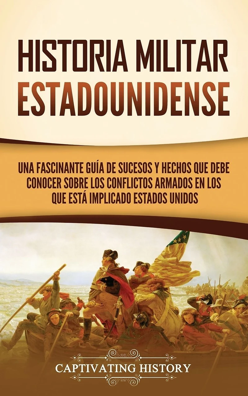 Historia militar estadounidense: Una fascinante guía de sucesos y hechos que debe conocer sobre los conflictos armados en está implicado Estados Unidos