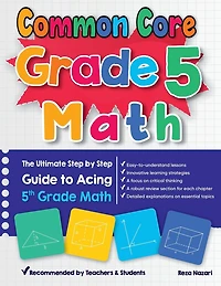 Common Core Grade 5 Math: The Ultimate Step by Step Guide to Acing 5th Grade Math