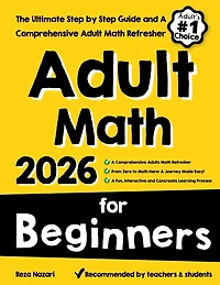 Adult Math for Beginners: The Ultimate Step by Step Guide and A Comprehensive Adult Math Refresher
