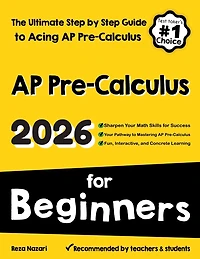AP Pre-Calculus for Beginners: The Ultimate Step by Step Guide to Acing AP Precalculus