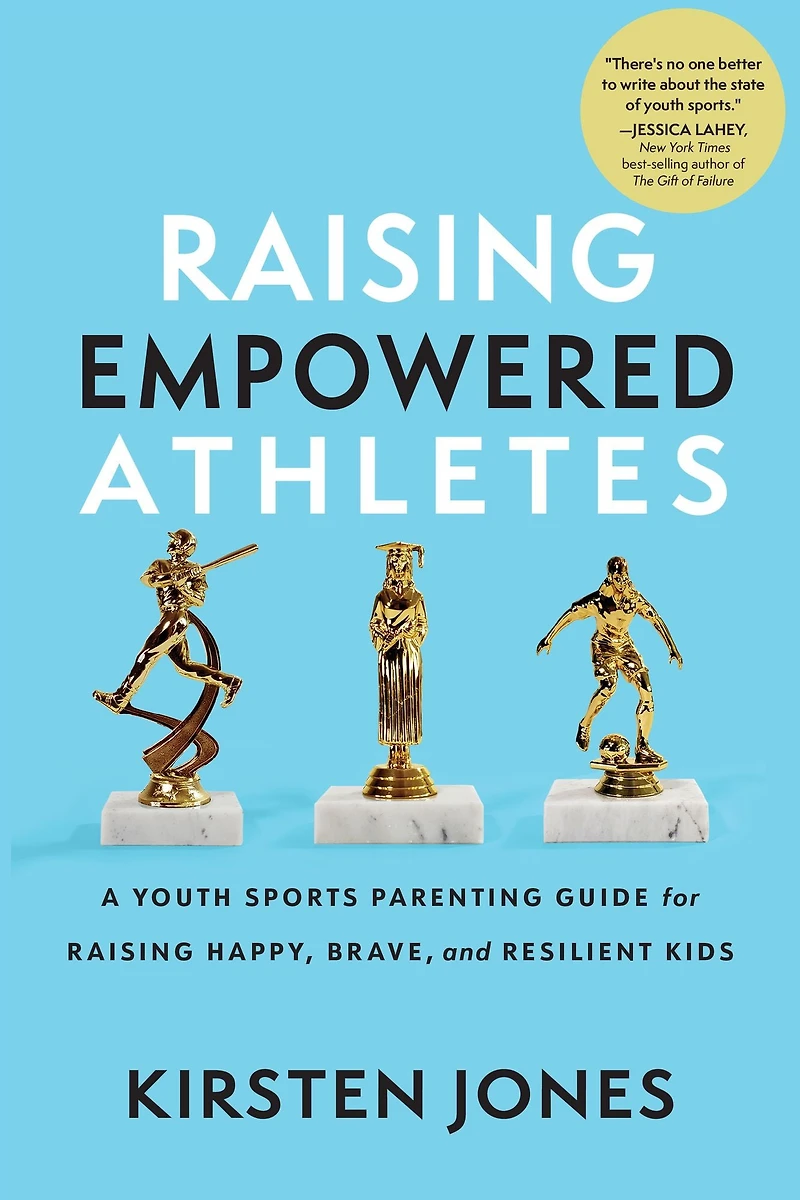 Raising Empowered Athletes: A Youth Sports Parenting Guide for Happy, Brave, and Resilient Kids