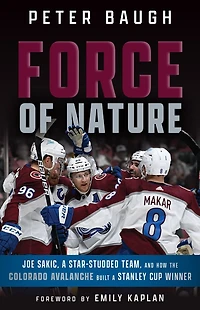 Force of Nature: How the Colorado Avalanche Built a Stanley Cup Winner