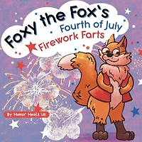 Foxy the Fox's Fourth of July Firework Farts: a Funny Picture Book for Kids and Adults About Fox Who Farts, Perfect
