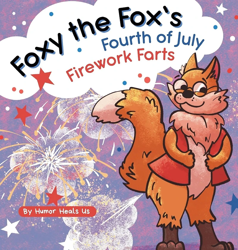 Foxy the Fox's Fourth of July Firework Farts: a Funny Picture Book for Kids and Adults About Fox Who Farts, Perfect