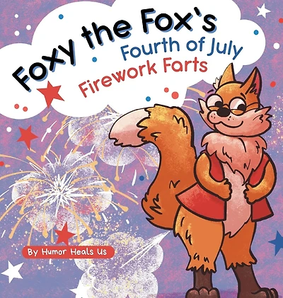 Foxy the Fox's Fourth of July Firework Farts: a Funny Picture Book for Kids and Adults About Fox Who Farts, Perfect