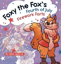 Foxy the Fox's Fourth of July Firework Farts: a Funny Picture Book for Kids and Adults About Fox Who Farts, Perfect