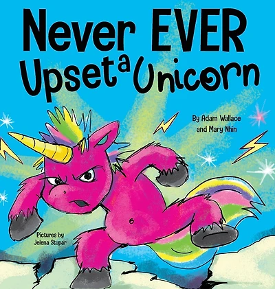 Never EVER Upset A Unicorn: Funny, Rhyming Read Aloud Story Kid's Picture Book