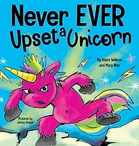 Never EVER Upset A Unicorn: Funny, Rhyming Read Aloud Story Kid's Picture Book