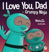 I Love You, Dad - Grumpy Ninja: a Rhyming Children's Book About Between Father and Their Child, Perfect for Father's Day
