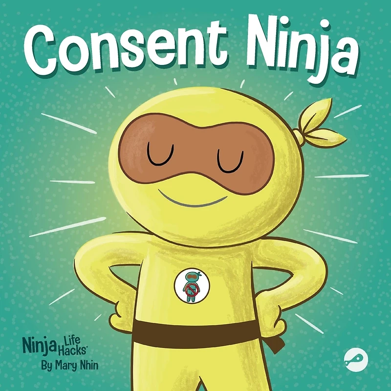 Consent Ninja: A Children's Picture Book about Safety, Boundaries, and