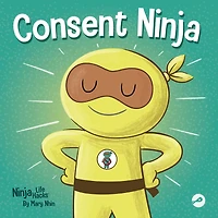 Consent Ninja: A Children's Picture Book about Safety, Boundaries, and