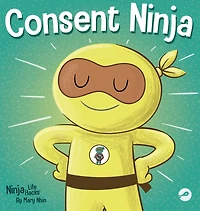 Consent Ninja: A Children's Picture Book about Safety, Boundaries, and