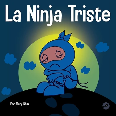 La Ninja Triste: Un libro para niños sobre cómo lidiar con la pérdida y el duelo