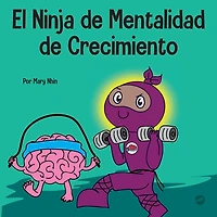 El Ninja de Mentalidad de Crecimiento: Un libro para niños sobre el poder del todavía