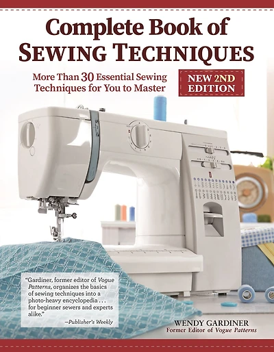 Complete Book of Sewing Techniques, New 2nd Edition: More Than 30 Essential Techniques for You to Master