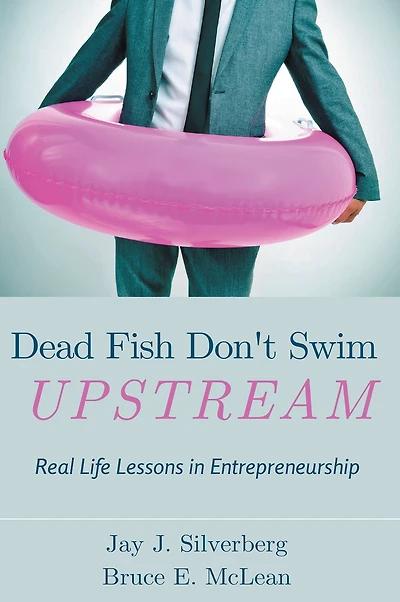 Dead Fish Don't Swim Upstream: Real Life Lessons Entrepreneurship