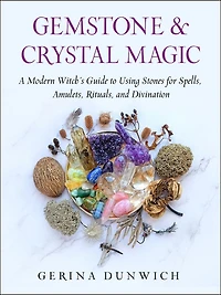 Gemstone and Crystal Magic: A Modern Witch's Guide to Using Stones for Spells, Amulets, Rituals, Divination