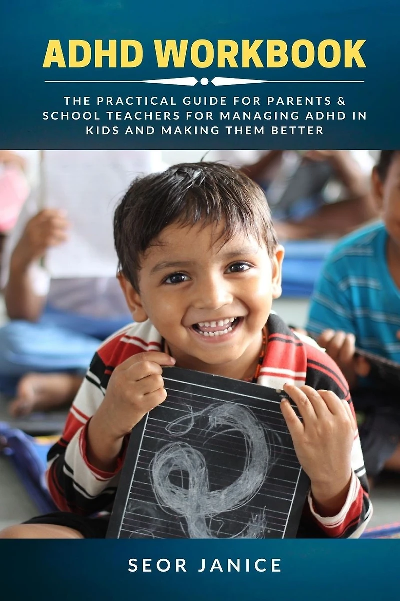 ADHD Workbook: The Practical Guide for Parents & School Teachers Managing Kids and Making them Better
