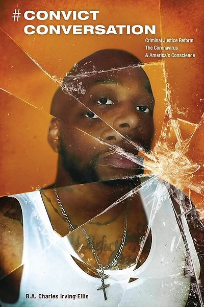 # Convict Conversation: Criminal Justice Reform, the Corona Virus, and America's Conscience