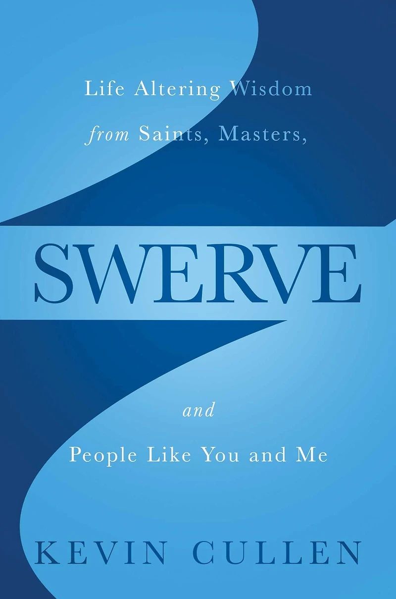 Swerve: Life Altering Wisdom from Saints, Masters, and People Like You Me