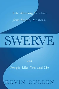 Swerve: Life Altering Wisdom from Saints, Masters, and People Like You Me