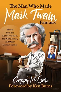 the Man Who Made Mark Twain Famous: Stories from Kennedy Center, White House, and Other Comedy Venues