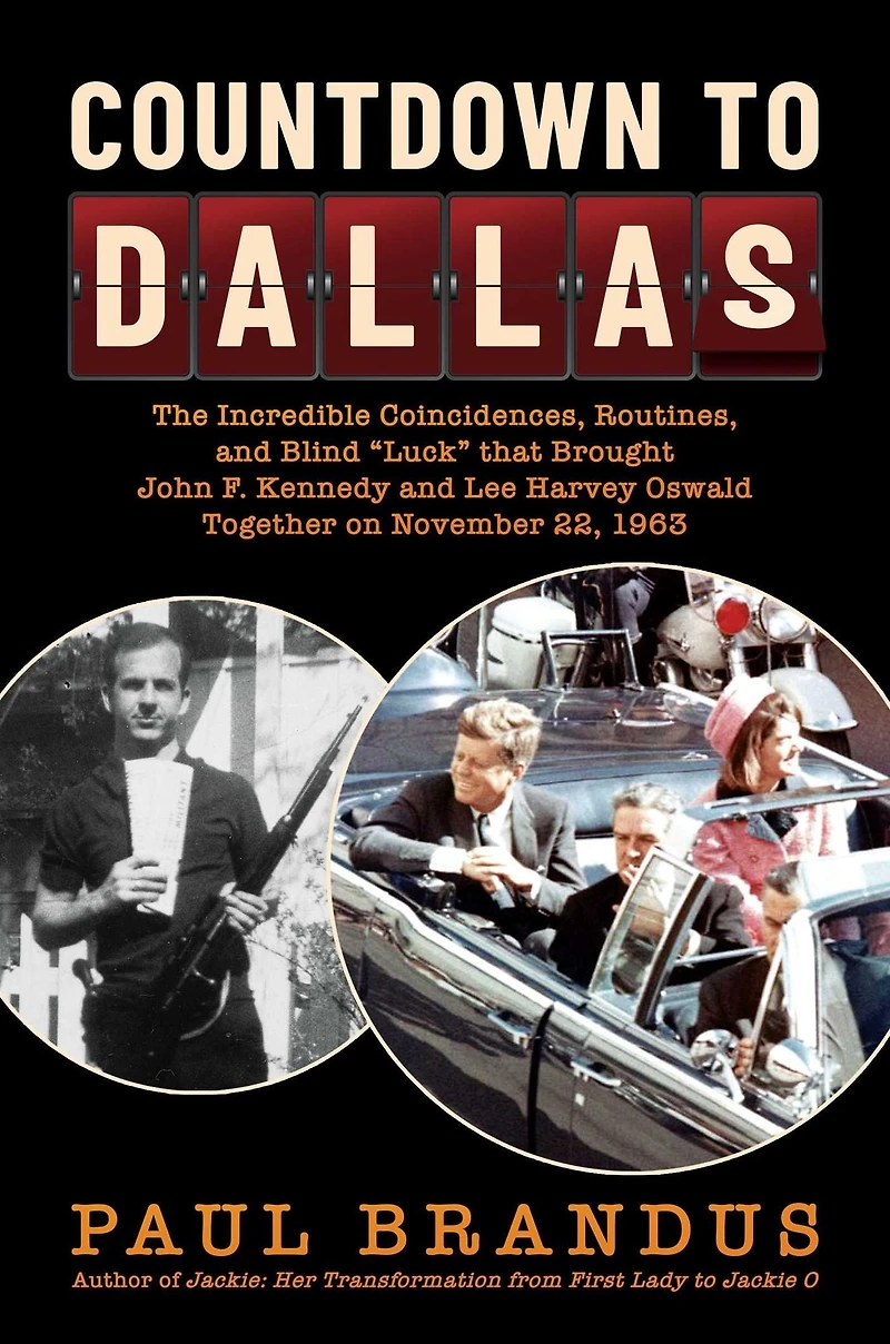 Countdown to Dallas: The Incredible Coincidences, Routines, and Blind "Luck" that Brought John F. Kennedy Lee Harvey Oswald Together on November 22, 1963