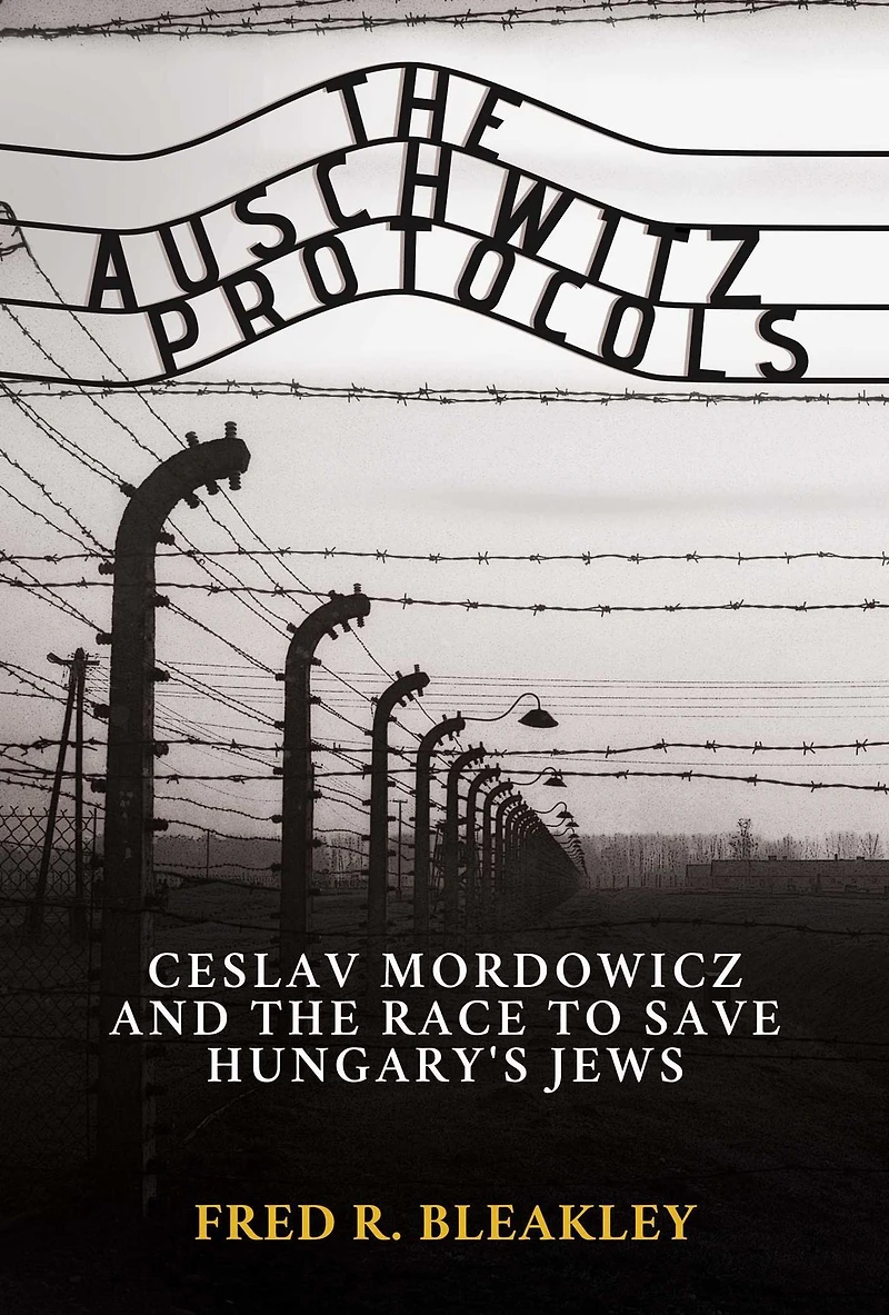 the Auschwitz Protocols: Ceslav Mordowicz and Race to Save Hungary's Jews