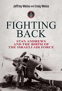 Fighting Back: Stan Andrews and the Birth of Israeli Air Force